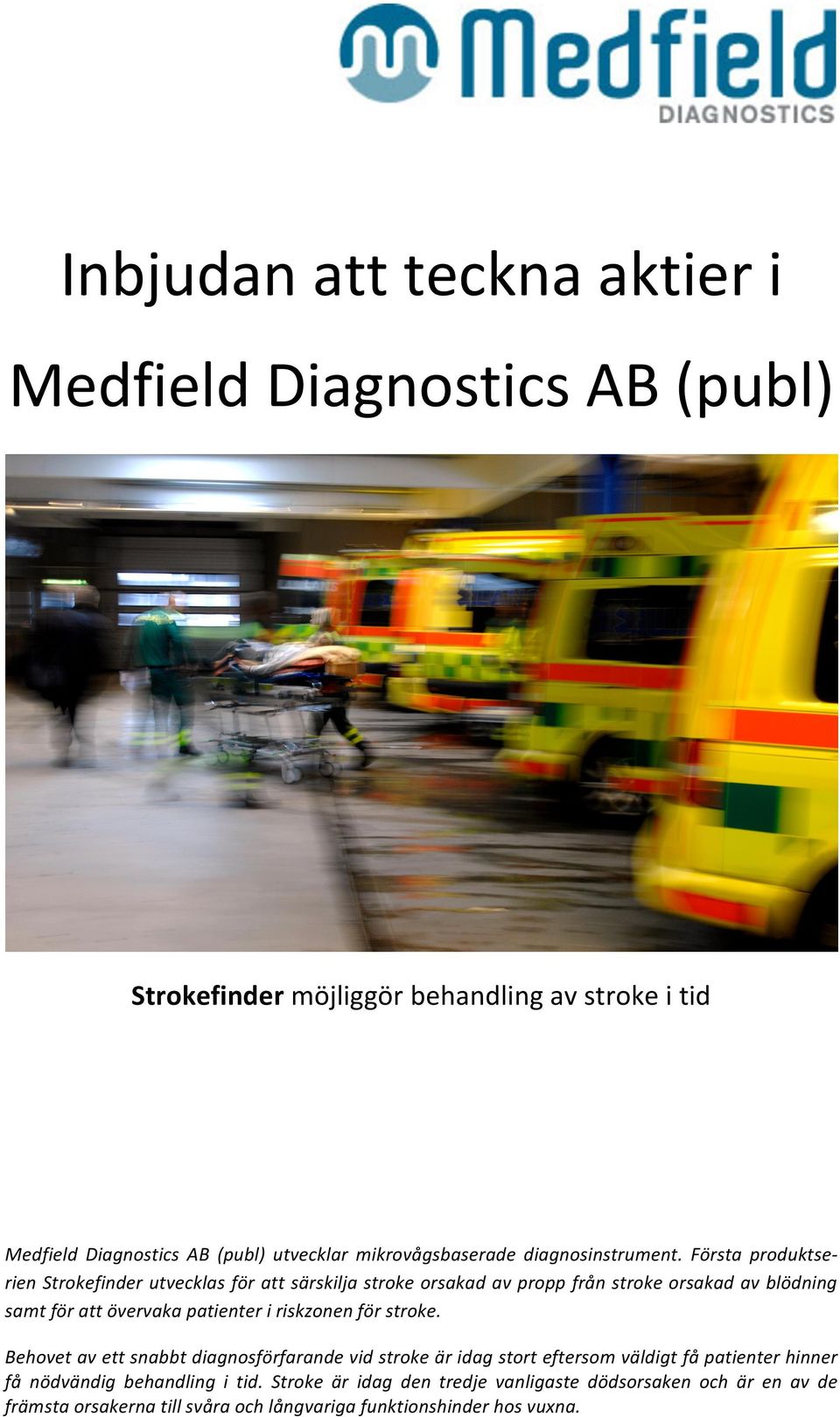 Första produktse- rien Strokefinder utvecklas för att särskilja stroke orsakad av propp från stroke orsakad av blödning samt för att övervaka patienter i