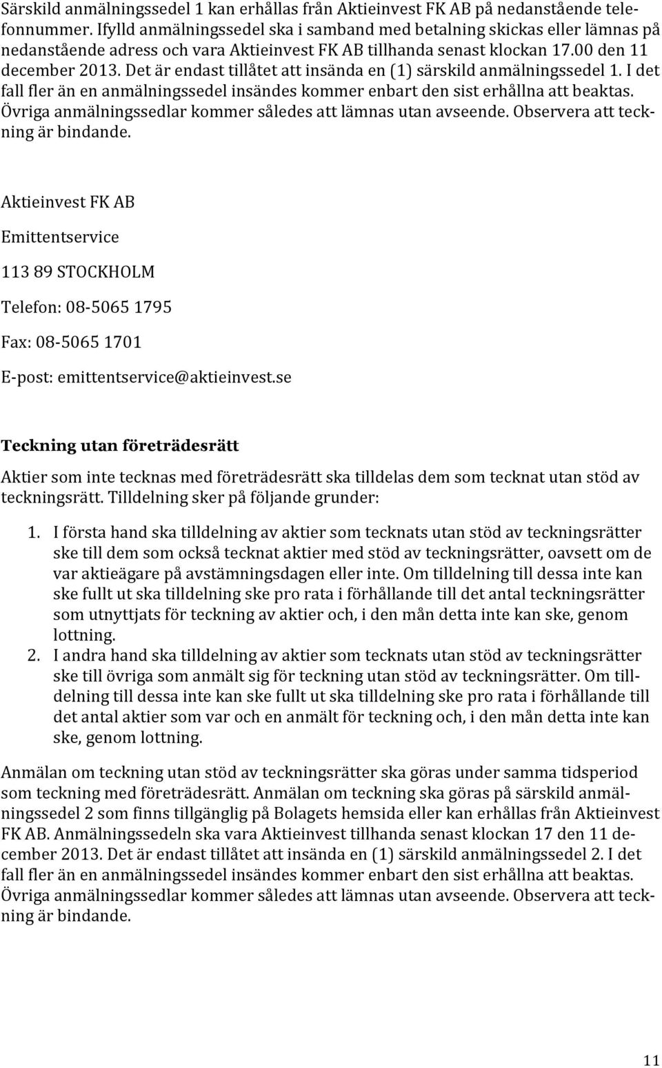 Det är endast tillåtet att insända en (1) särskild anmälningssedel 1. I det fall fler än en anmälningssedel insändes kommer enbart den sist erhållna att beaktas.