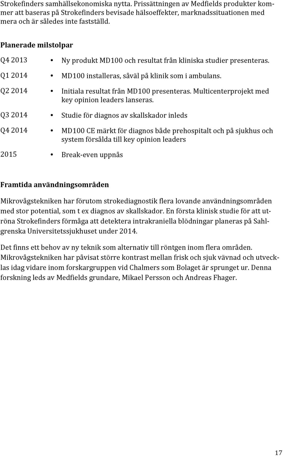 Q2 2014 Initiala resultat från MD100 presenteras. Multicenterprojekt med key opinion leaders lanseras.