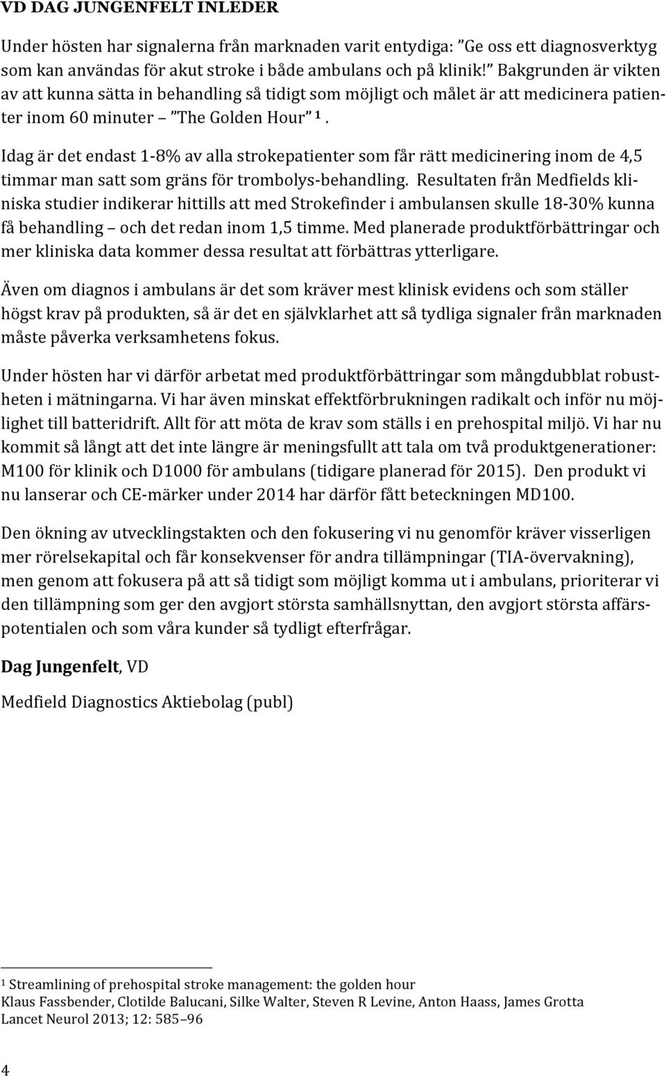 Idag är det endast 1-8% av alla strokepatienter som får rätt medicinering inom de 4,5 timmar man satt som gräns för trombolys- behandling.