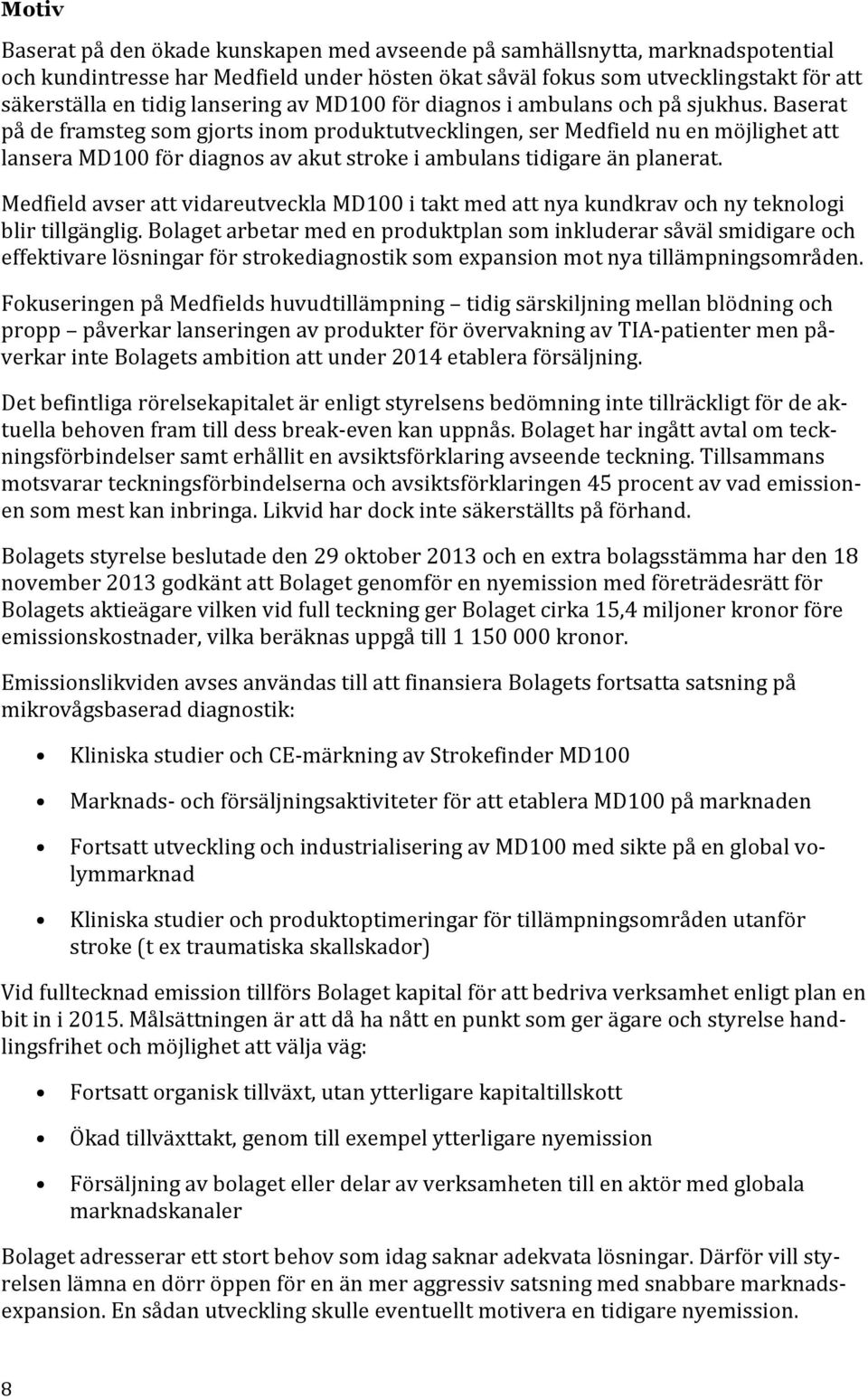 Baserat på de framsteg som gjorts inom produktutvecklingen, ser Medfield nu en möjlighet att lansera MD100 för diagnos av akut stroke i ambulans tidigare än planerat.