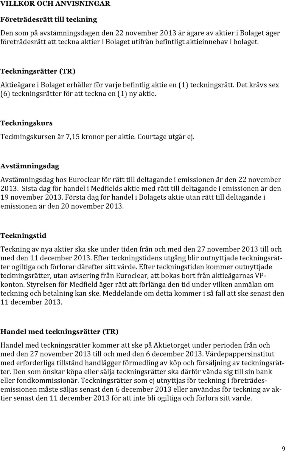 Teckningskurs Teckningskursen är 7,15 kronor per aktie. Courtage utgår ej. Avstämningsdag Avstämningsdag hos Euroclear för rätt till deltagande i emissionen är den 22 november 2013.