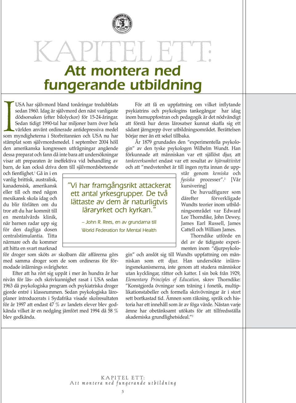 I september 2004 höll den amerikanska kongressen utfrågningar angående dessa preparat och fann då inte bara att undersökningar visar att preparaten är ineffektiva vid behandling av barn, de kan också