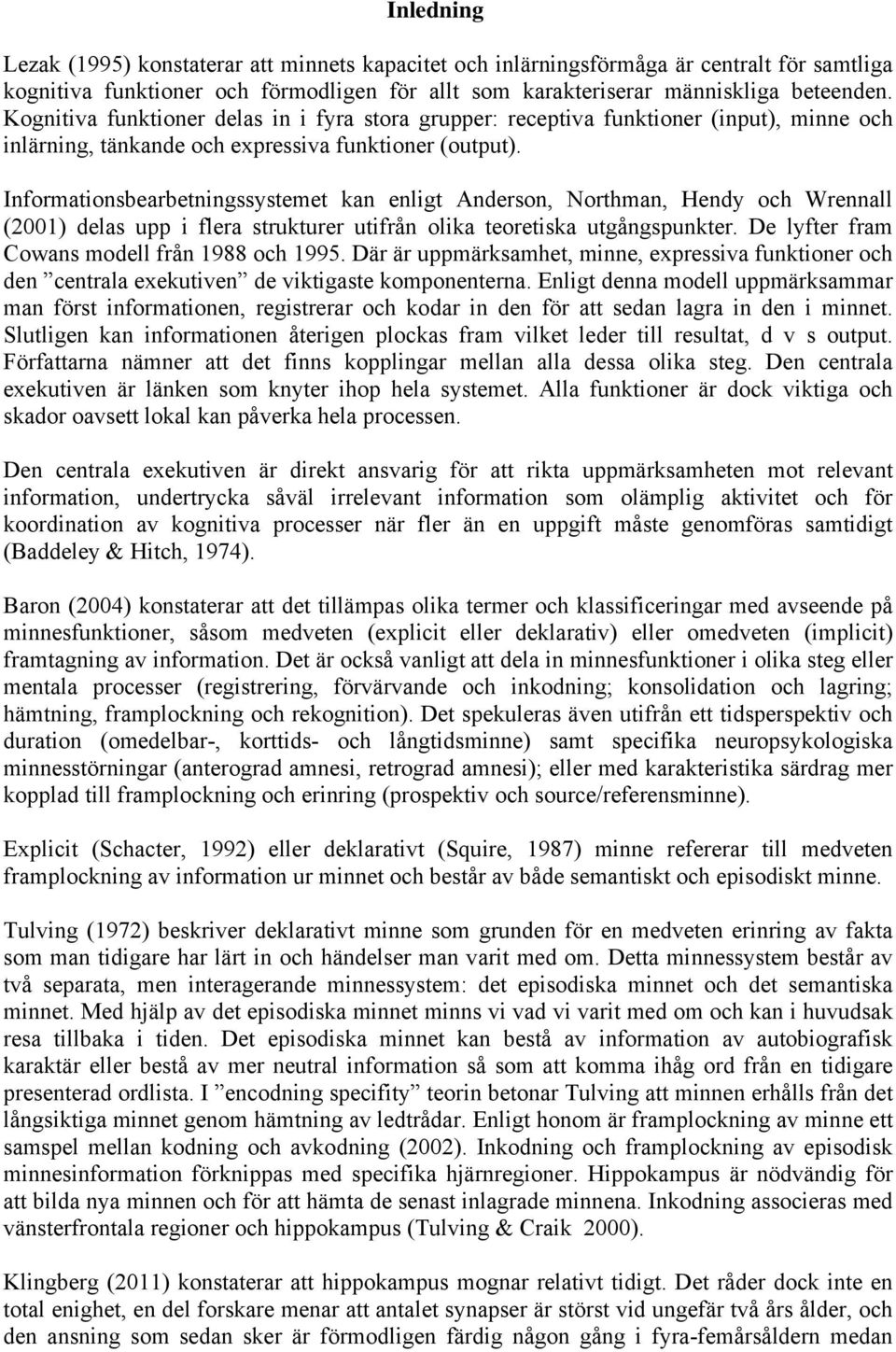 Informationsbearbetningssystemet kan enligt Anderson, Northman, Hendy och Wrennall (2001) delas upp i flera strukturer utifrån olika teoretiska utgångspunkter.