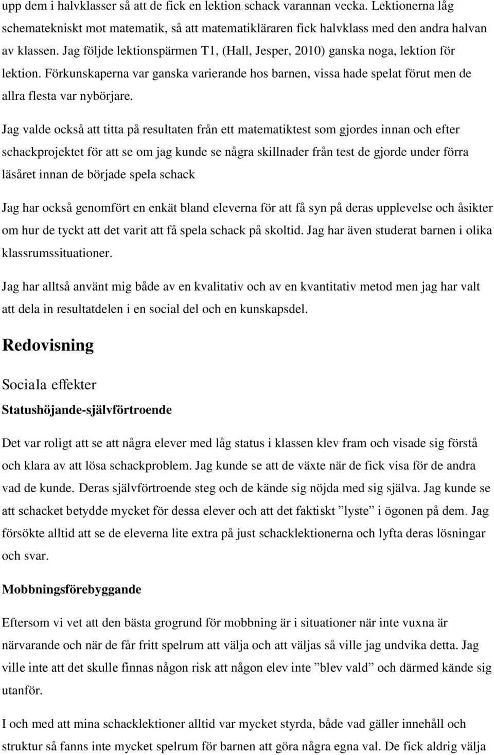 Jag valde också att titta på resultaten från ett matematiktest som gjordes innan och efter schackprojektet för att se om jag kunde se några skillnader från test de gjorde under förra läsåret innan de