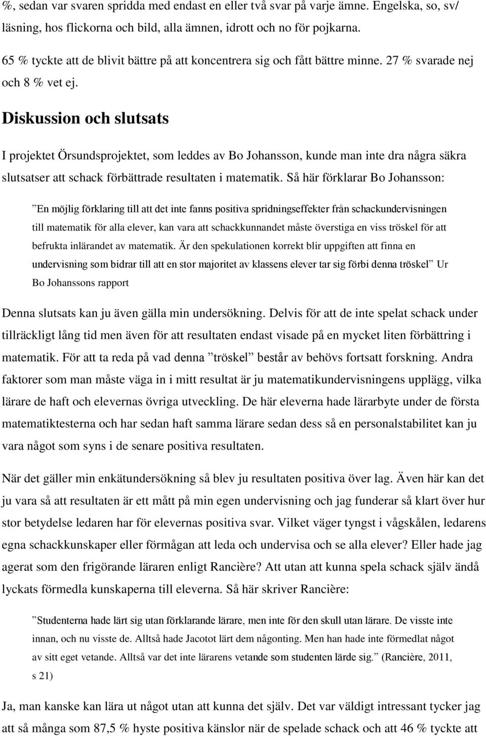 Diskussion och slutsats I projektet Örsundsprojektet, som leddes av Bo Johansson, kunde man inte dra några säkra slutsatser att schack förbättrade resultaten i matematik.