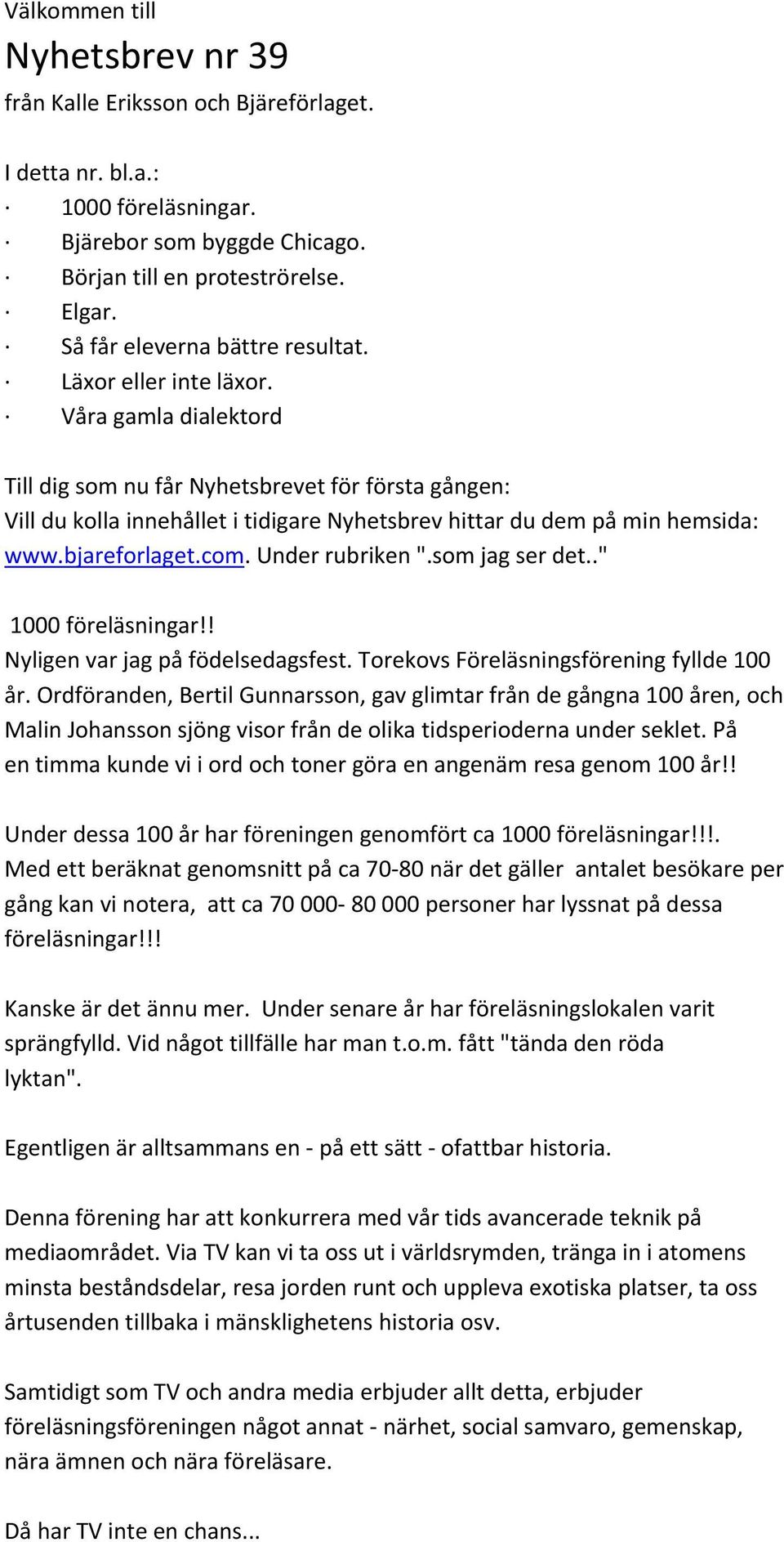 Våra gamla dialektord Till dig som nu får Nyhetsbrevet för första gången: Vill du kolla innehållet i tidigare Nyhetsbrev hittar du dem på min hemsida: www.bjareforlaget.com. Under rubriken ".