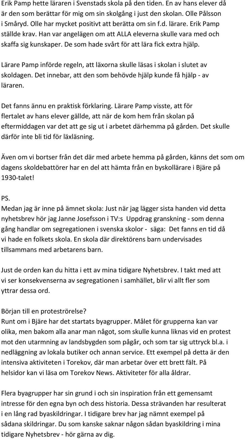 De som hade svårt för att lära fick extra hjälp. Lärare Pamp införde regeln, att läxorna skulle läsas i skolan i slutet av skoldagen. Det innebar, att den som behövde hjälp kunde få hjälp av läraren.