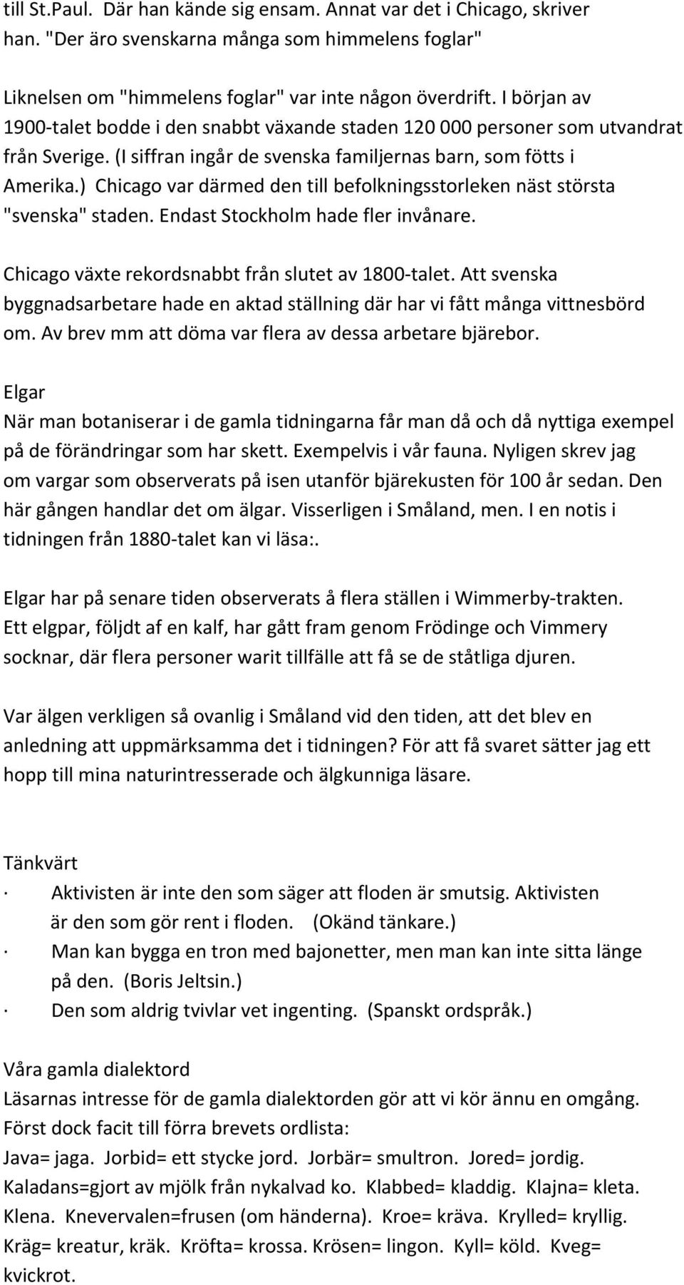 ) Chicago var därmed den till befolkningsstorleken näst största "svenska" staden. Endast Stockholm hade fler invånare. Chicago växte rekordsnabbt från slutet av 1800 talet.