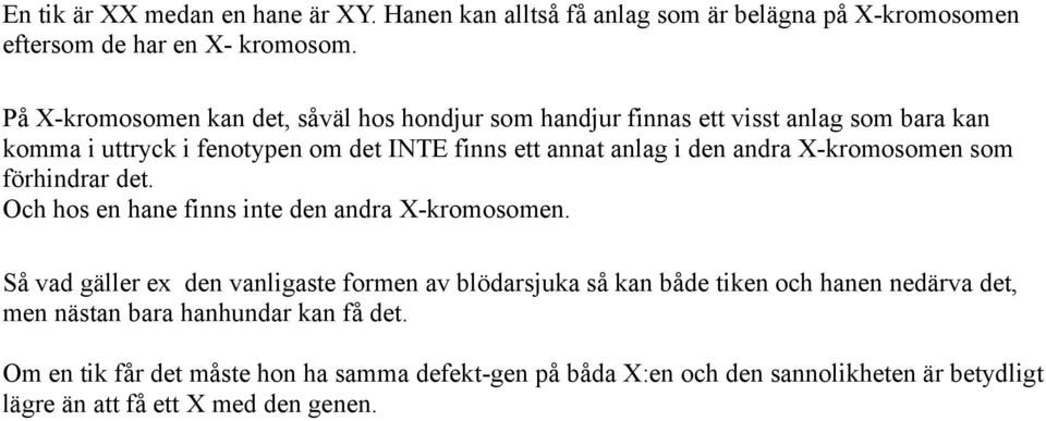 andra X-kromosomen som förhindrar det. Och hos en hane finns inte den andra X-kromosomen.