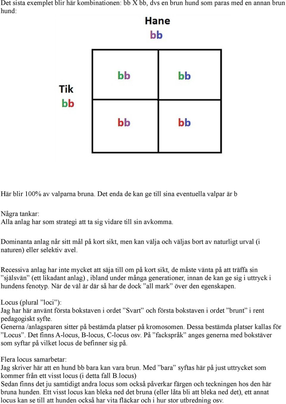 Dominanta anlag når sitt mål på kort sikt, men kan välja och väljas bort av naturligt urval (i naturen) eller selektiv avel.