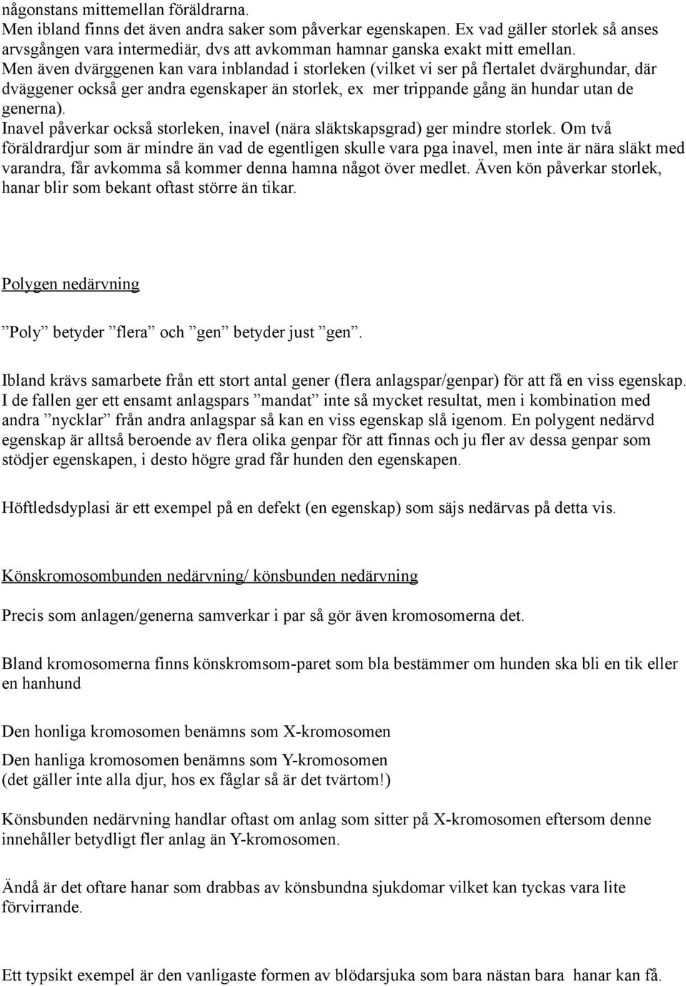 Men även dvärggenen kan vara inblandad i storleken (vilket vi ser på flertalet dvärghundar, där dväggener också ger andra egenskaper än storlek, ex mer trippande gång än hundar utan de generna).