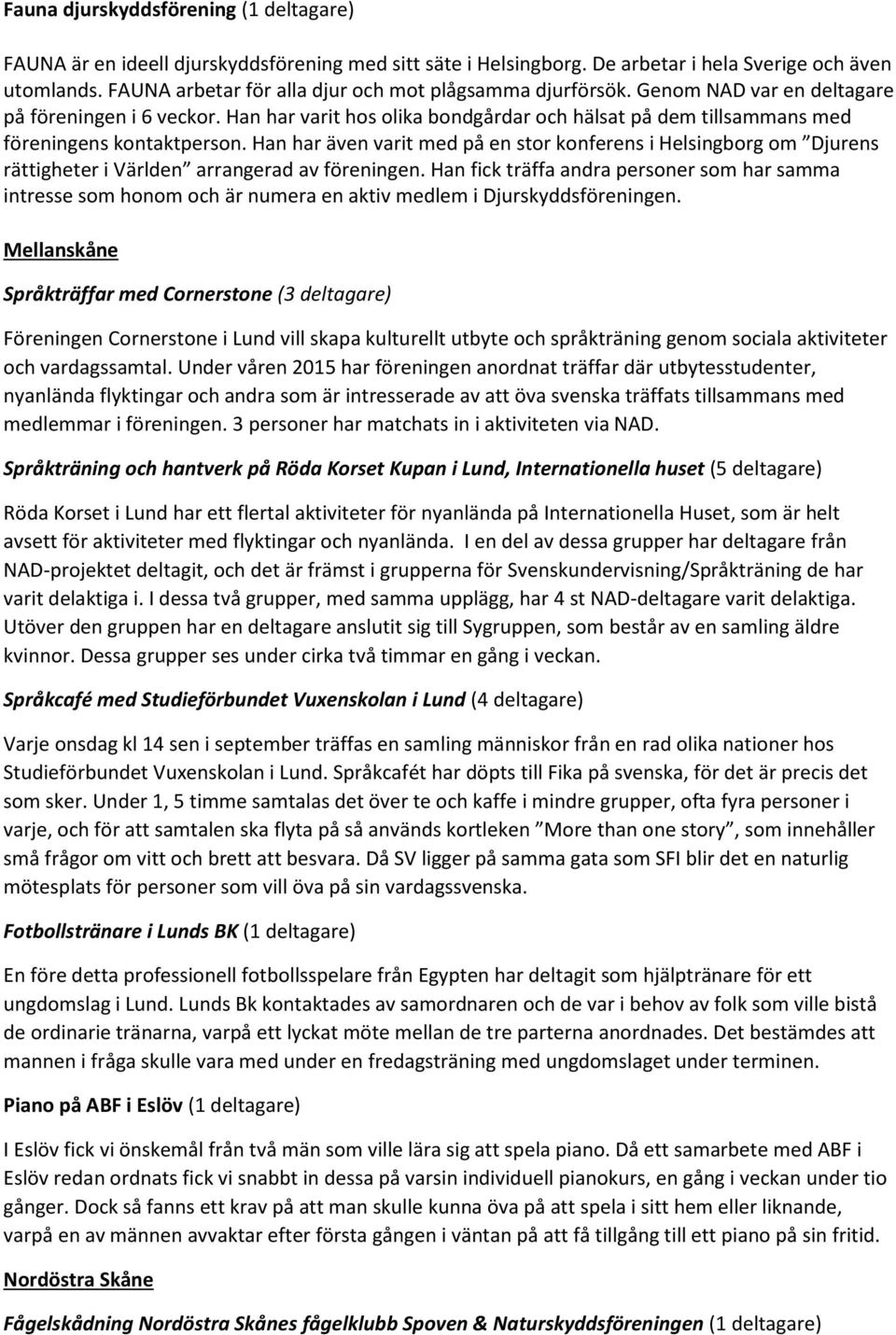 Han har varit hos olika bondgårdar och hälsat på dem tillsammans med föreningens kontaktperson.