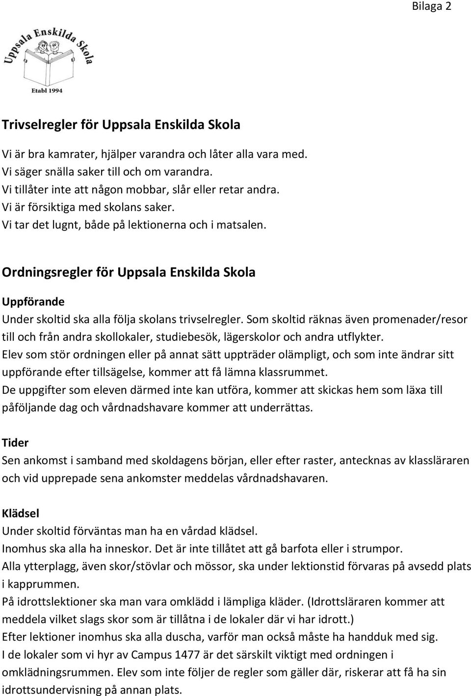 Ordningsregler för Uppsala Enskilda Skola Uppförande Under skoltid ska alla följa skolans trivselregler.