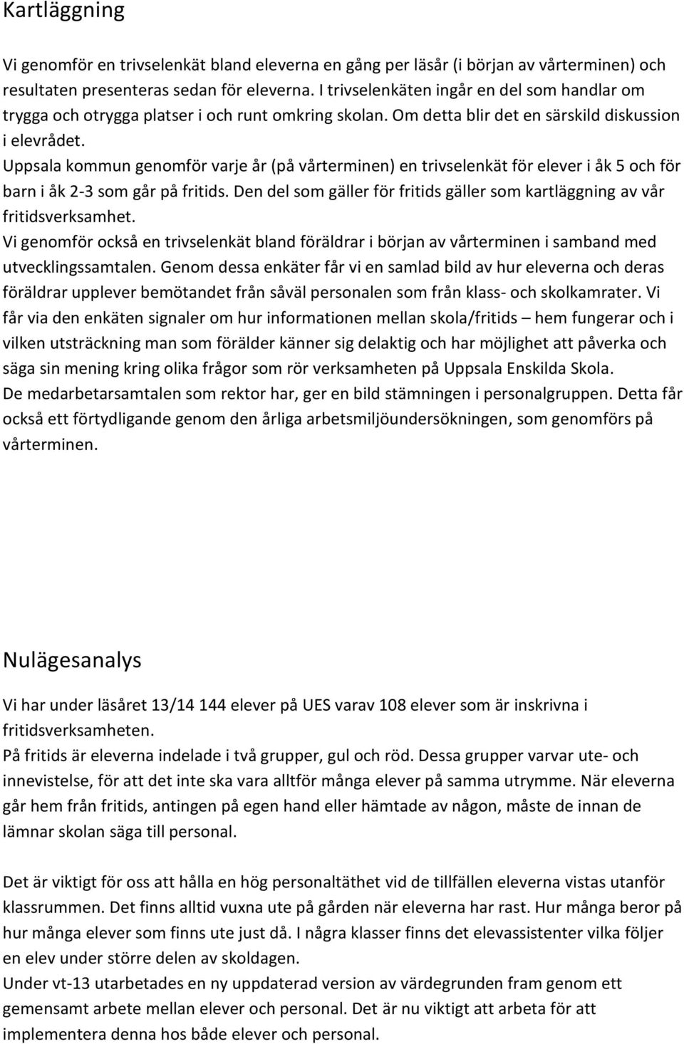 Uppsala kommun genomför varje år (på vårterminen) en trivselenkät för elever i åk 5 och för barn i åk 2-3 som går på fritids.