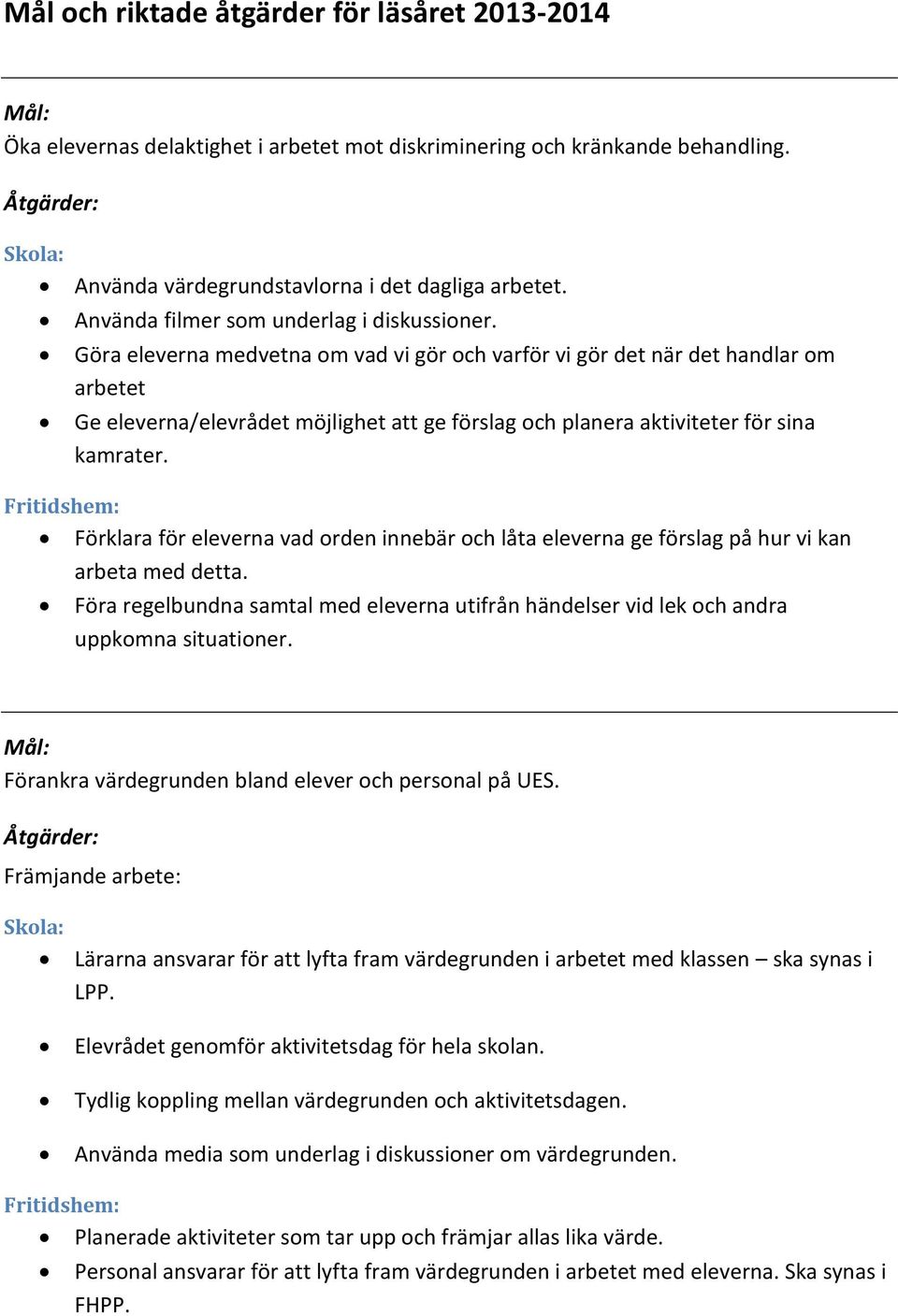 Göra eleverna medvetna om vad vi gör och varför vi gör det när det handlar om arbetet Ge eleverna/elevrådet möjlighet att ge förslag och planera aktiviteter för sina kamrater.