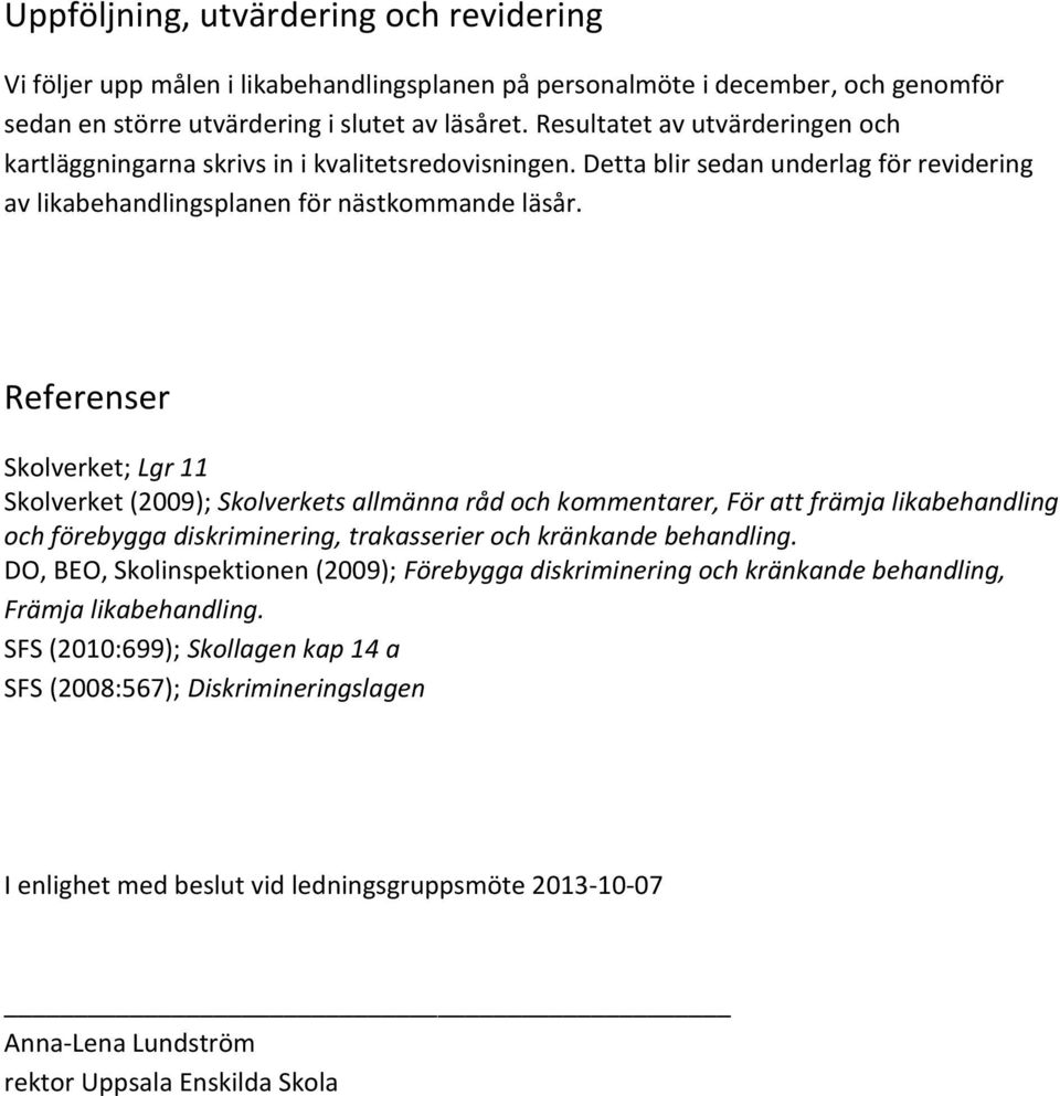 Referenser Skolverket; Lgr 11 Skolverket (2009); Skolverkets allmänna råd och kommentarer, För att främja likabehandling och förebygga diskriminering, trakasserier och kränkande behandling.