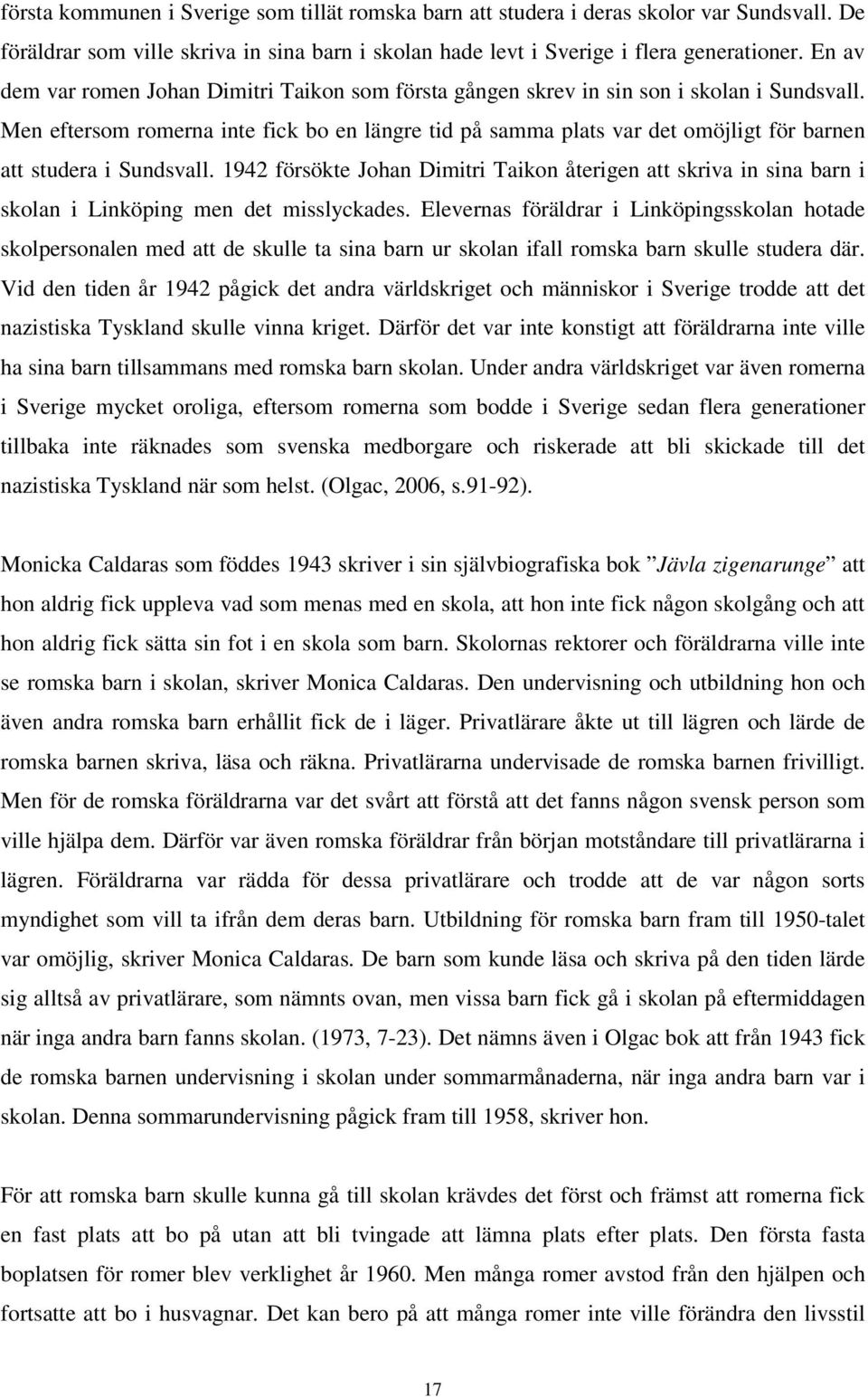 Men eftersom romerna inte fick bo en längre tid på samma plats var det omöjligt för barnen att studera i Sundsvall.