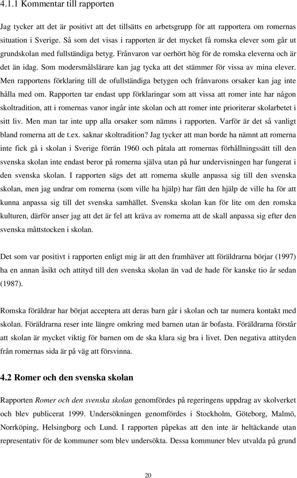 Som modersmålslärare kan jag tycka att det stämmer för vissa av mina elever. Men rapportens förklaring till de ofullständiga betygen och frånvarons orsaker kan jag inte hålla med om.