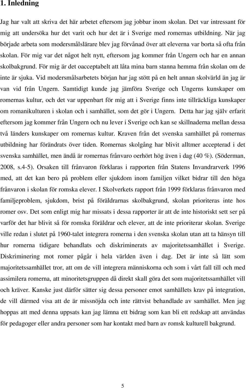 För mig var det något helt nytt, eftersom jag kommer från Ungern och har en annan skolbakgrund. För mig är det oacceptabelt att låta mina barn stanna hemma från skolan om de inte är sjuka.