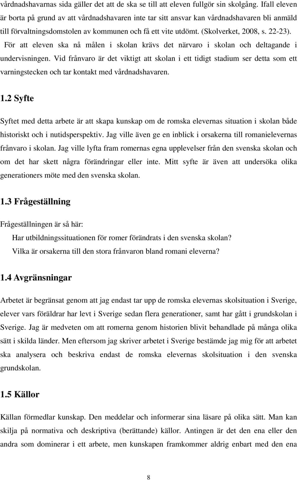 För att eleven ska nå målen i skolan krävs det närvaro i skolan och deltagande i undervisningen.