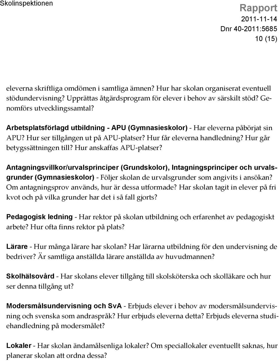 Hur anskaffas APU-platser? Antagningsvillkor/urvalsprinciper (Grundskolor), Intagningsprinciper och urvalsgrunder (Gymnasieskolor) - Följer skolan de urvalsgrunder som angivits i ansökan?