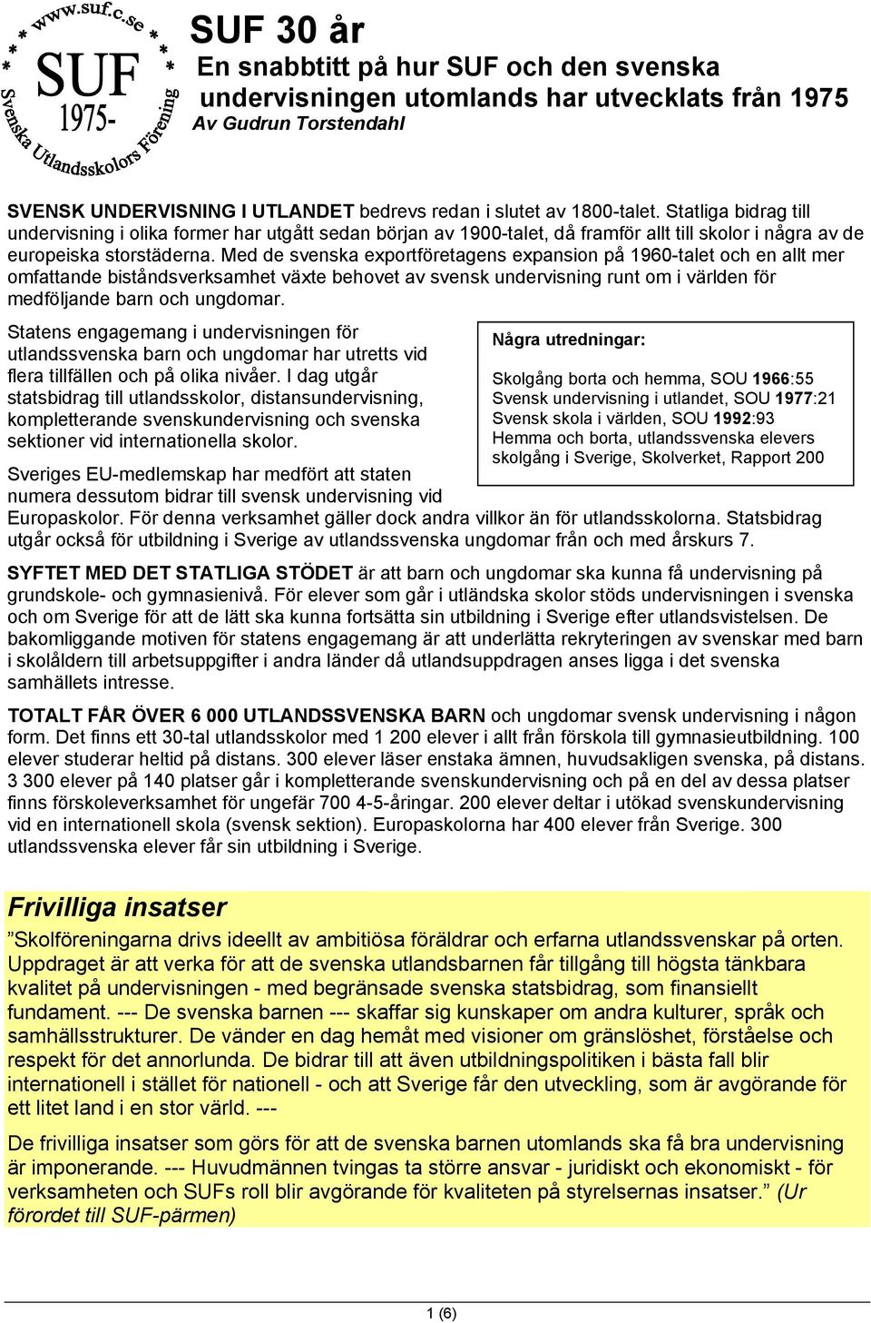 Med de svenska exportföretagens expansion på 1960-talet och en allt mer omfattande biståndsverksamhet växte behovet av svensk undervisning runt om i världen för medföljande barn och ungdomar.