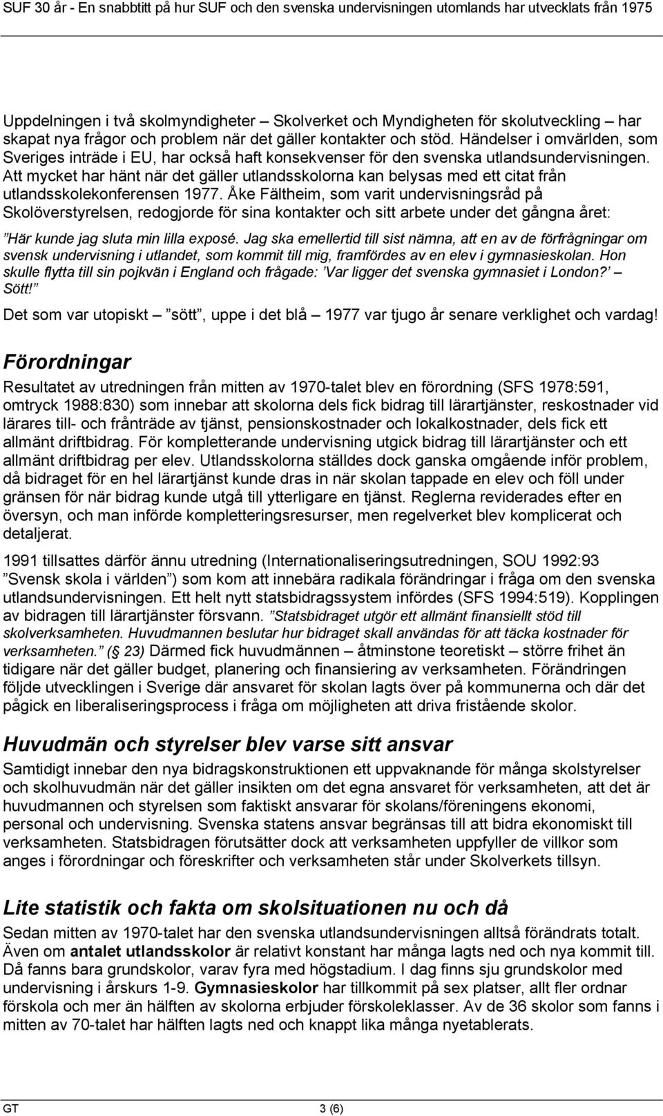 Att mycket har hänt när det gäller utlandsskolorna kan belysas med ett citat från utlandsskolekonferensen 1977.