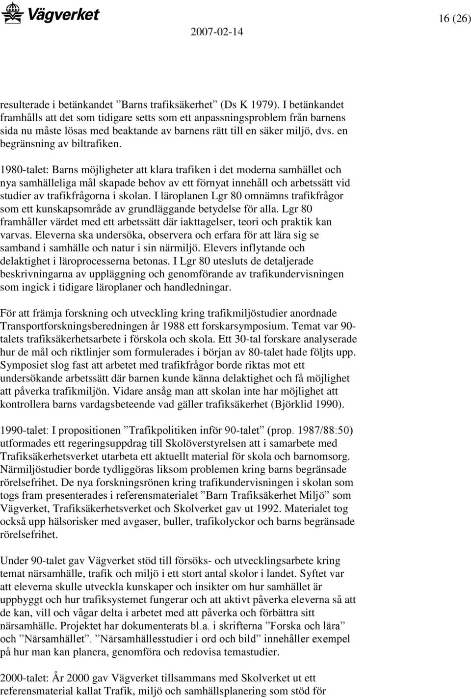 1980-talet: Barns möjligheter att klara trafiken i det moderna samhället och nya samhälleliga mål skapade behov av ett förnyat innehåll och arbetssätt vid studier av trafikfrågorna i skolan.