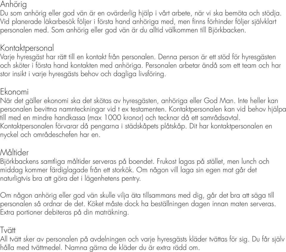 Kontaktpersonal Varje hyresgäst har rätt till en kontakt från personalen. Denna person är ett stöd för hyresgästen och sköter i första hand kontakten med anhöriga.