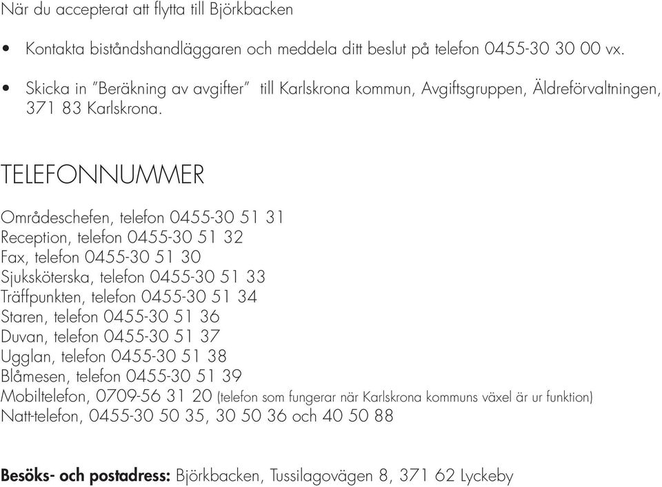 TELEFONNUMMER Områdeschefen, telefon 0455-30 51 31 Reception, telefon 0455-30 51 32 Fax, telefon 0455-30 51 30 Sjuksköterska, telefon 0455-30 51 33 Träffpunkten, telefon 0455-30 51 34