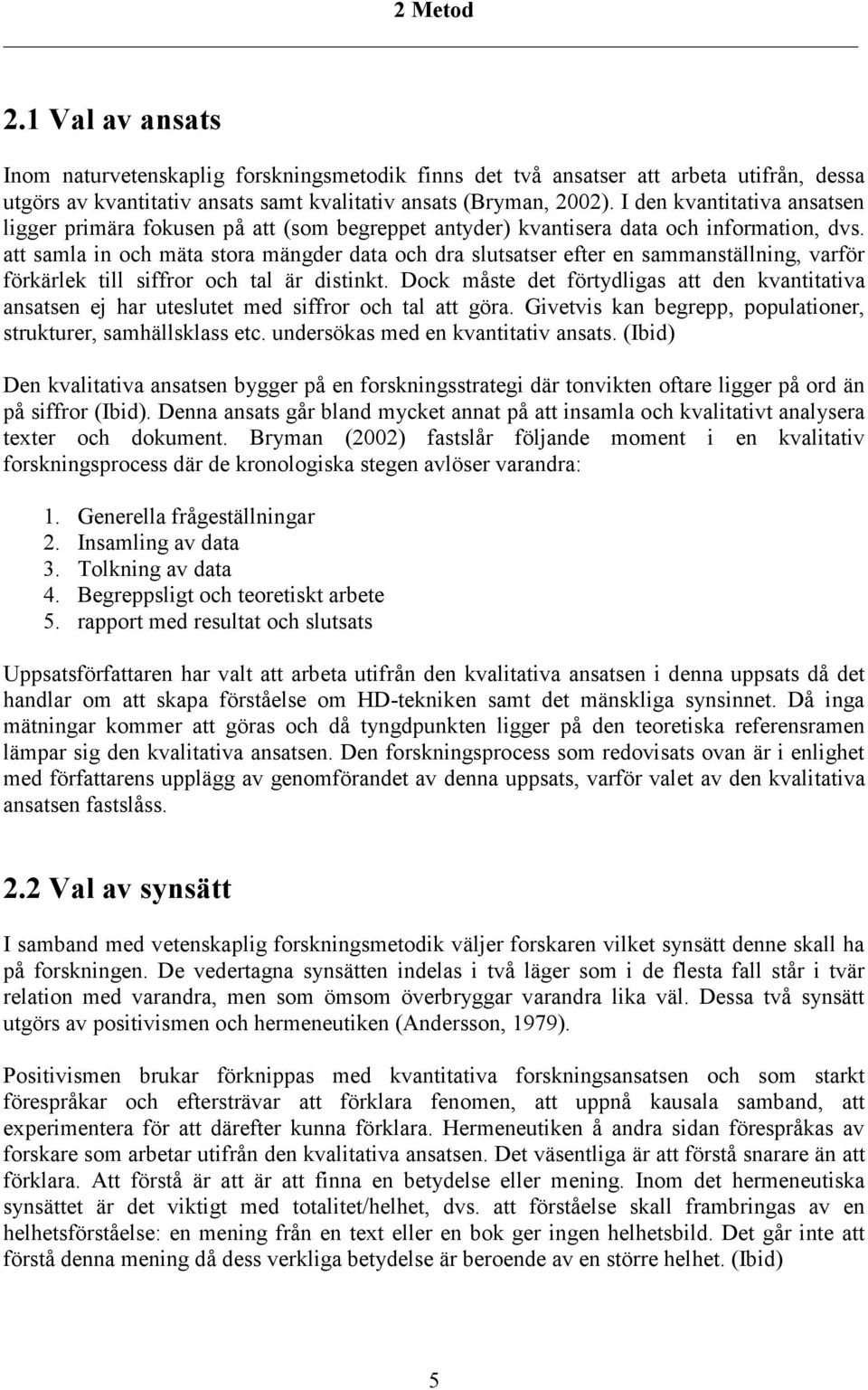 att samla in och mäta stora mängder data och dra slutsatser efter en sammanställning, varför förkärlek till siffror och tal är distinkt.