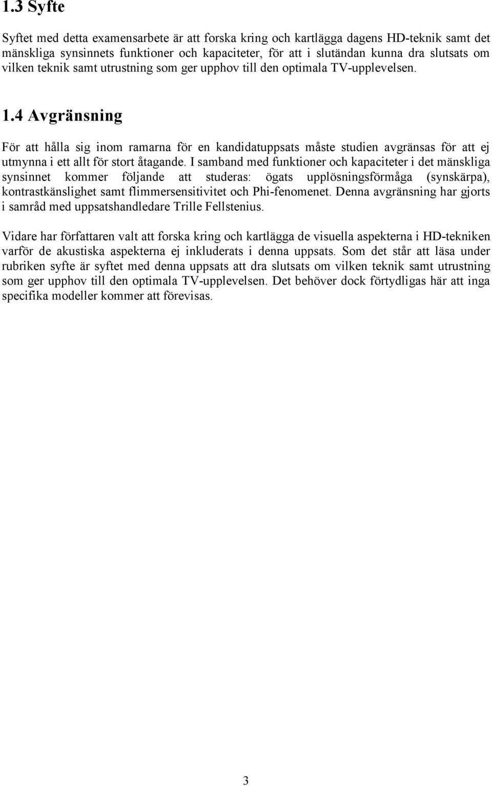 4 Avgränsning För att hålla sig inom ramarna för en kandidatuppsats måste studien avgränsas för att ej utmynna i ett allt för stort åtagande.