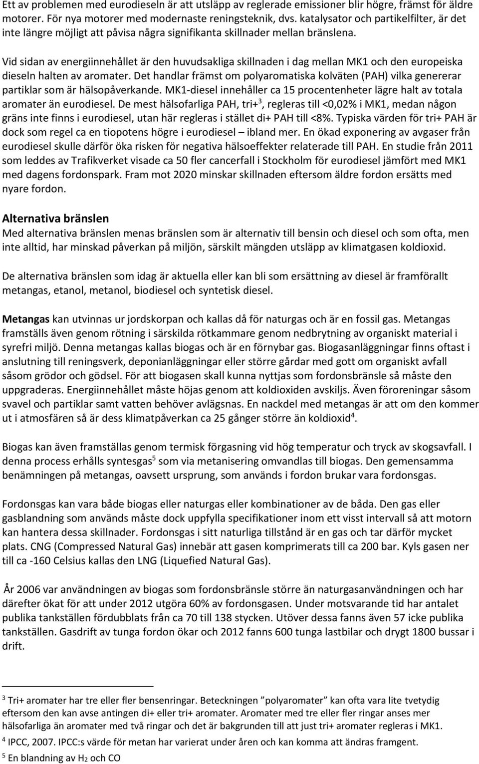 Vid sidan av energiinnehållet är den huvudsakliga skillnaden i dag mellan MK1 och den europeiska dieseln halten av aromater.