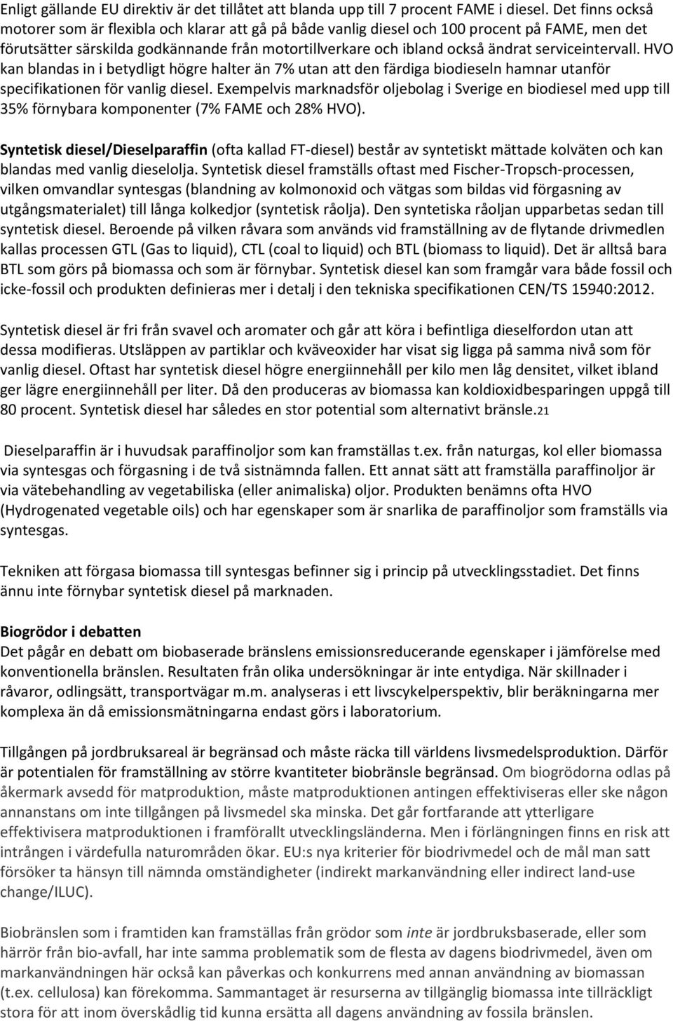 serviceintervall. HVO kan blandas in i betydligt högre halter än 7% utan att den färdiga biodieseln hamnar utanför specifikationen för vanlig diesel.