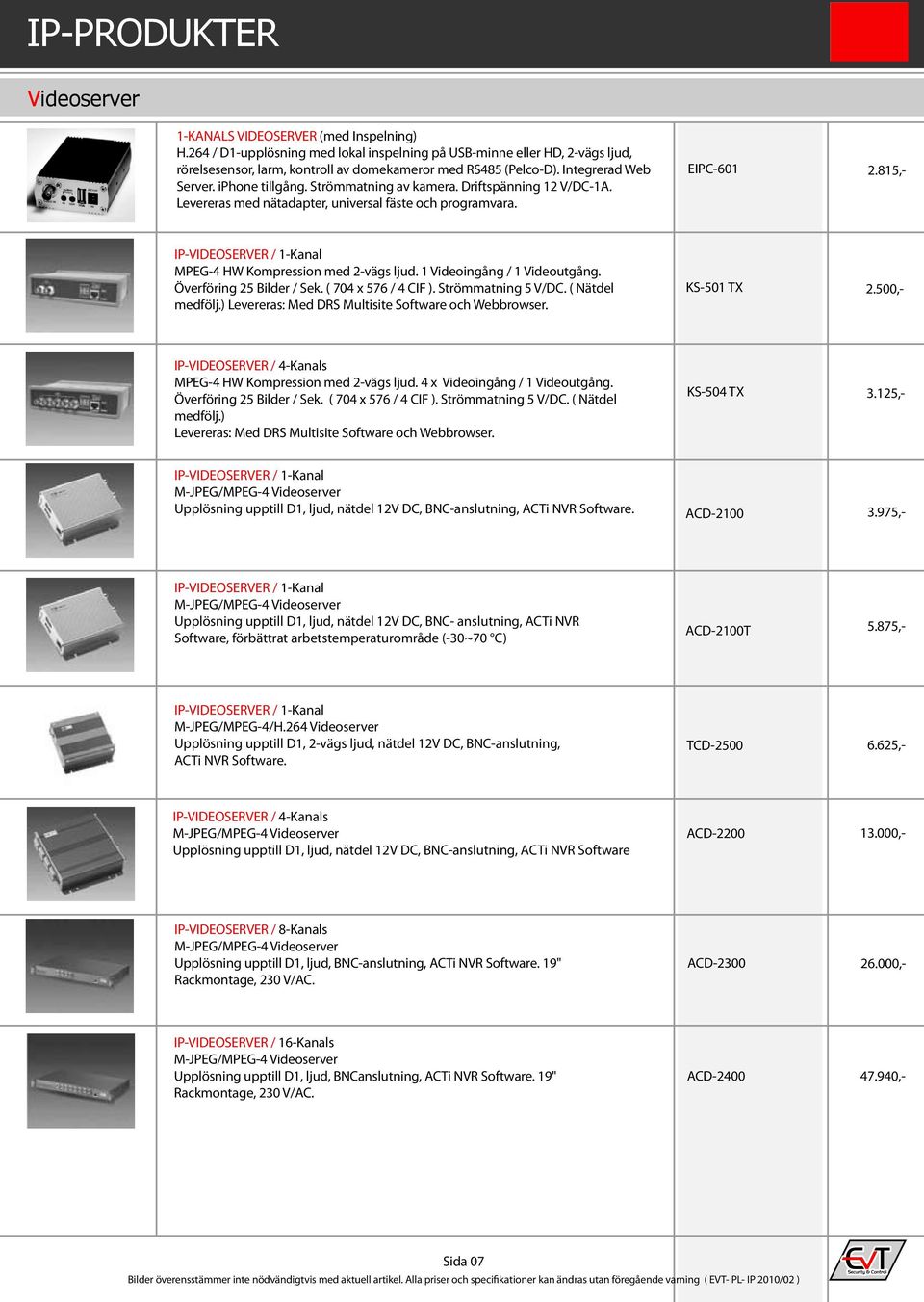 Strömmatning av kamera. Driftspänning 12 V/DC-1A. Levereras med nätadapter, universal fäste och programvara. EIPC-601 47.940,- 2.815,- IP-VIDEOSERVER / 1-Kanal MPEG-4 HW Kompression med 2-vägs ljud.