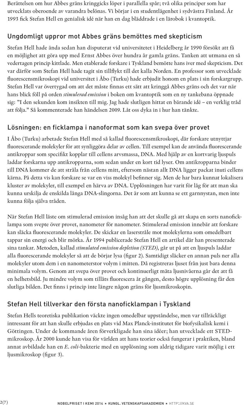 Ungdomligt uppror mot Abbes gräns bemöttes med skepticism Stefan Hell hade ända sedan han disputerat vid universitetet i Heidelberg år 1990 försökt att få en möjlighet att göra upp med Ernst Abbes