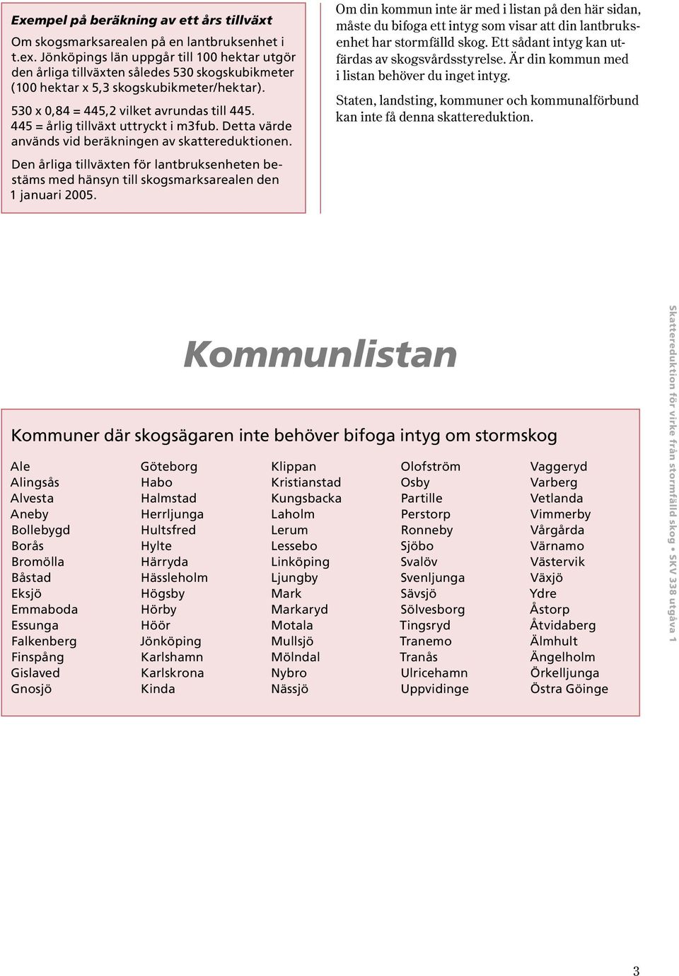 445 = årlig tillväxt uttryckt i m3fub. Detta värde används vid beräkningen av skattereduktionen.