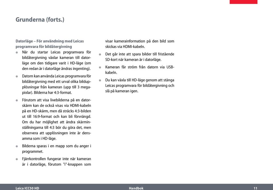 är i datorläge ändras ingenting). Datorn kan använda Leicas programvara för bildåtergivning med ett urval olika bildupplösningar från kameran (upp till 3 megapixlar). Bilderna har 4:3-format.
