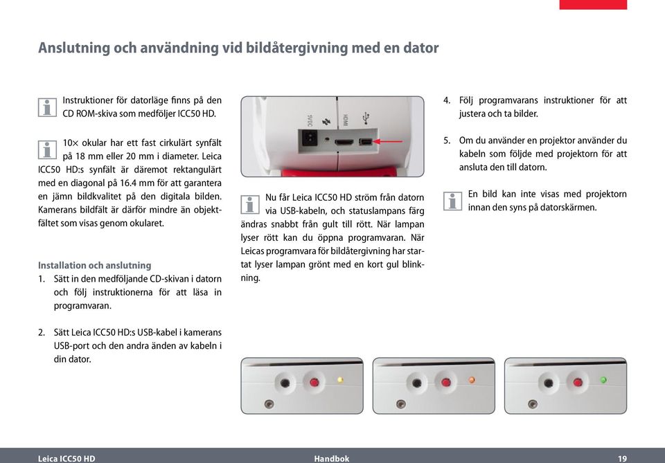 4 mm för att garantera en jämn bildkvalitet på den digitala bilden. Kamerans bildfält är därför mindre än objektfältet som visas genom okularet. Installation och anslutning 1.