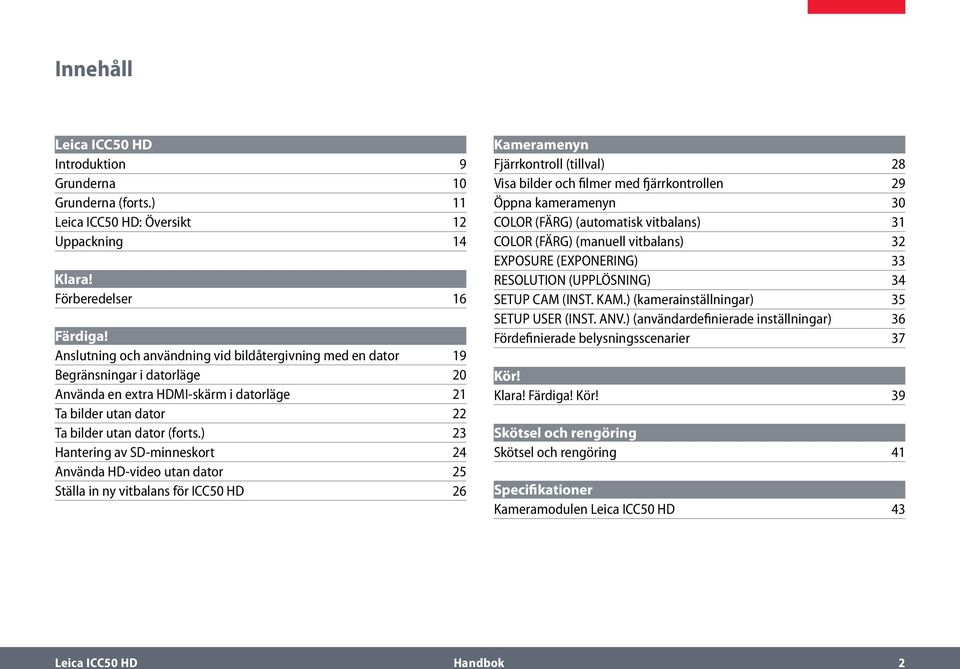 ) 23 Hantering av SD-minneskort 24 Använda HD-video utan dator 25 Ställa in ny vitbalans för ICC50 HD 26 Kameramenyn Fjärrkontroll (tillval) 28 Visa bilder och filmer med fjärrkontrollen 29 Öppna