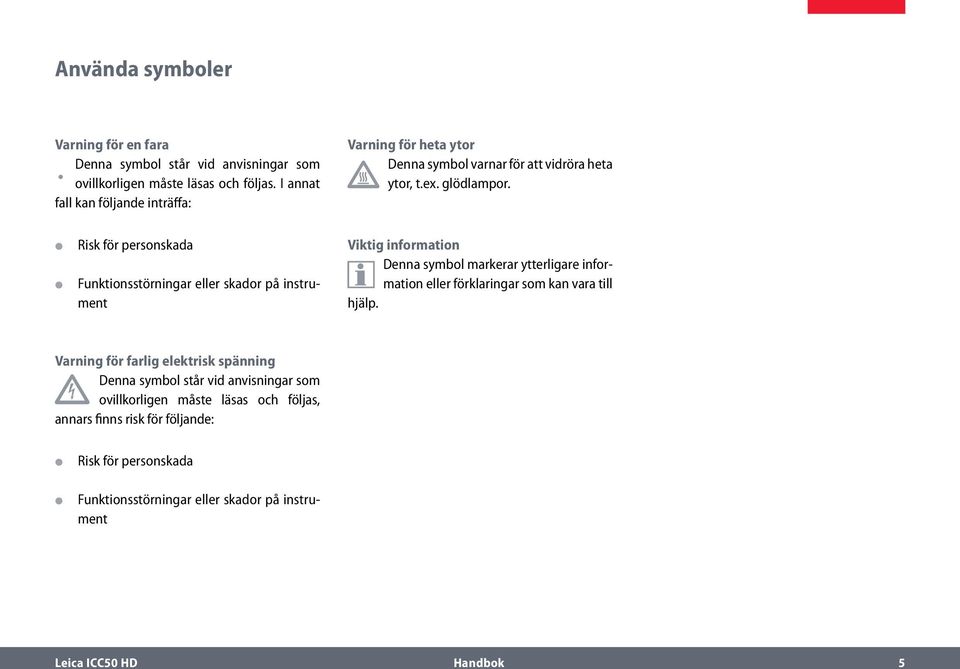 Risk för personskada Funktionsstörningar eller skador på instrument Viktig information Denna symbol markerar ytterligare information eller förklaringar som kan