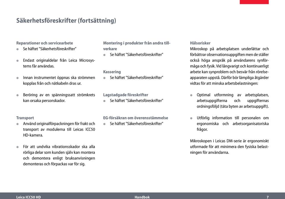 Montering i produkter från andra tillverkare Se häftet "Säkerhetsföreskrifter" Kassering Se häftet "Säkerhetsföreskrifter" Hälsorisker Mikroskop på arbetsplatsen underlättar och förbättrar