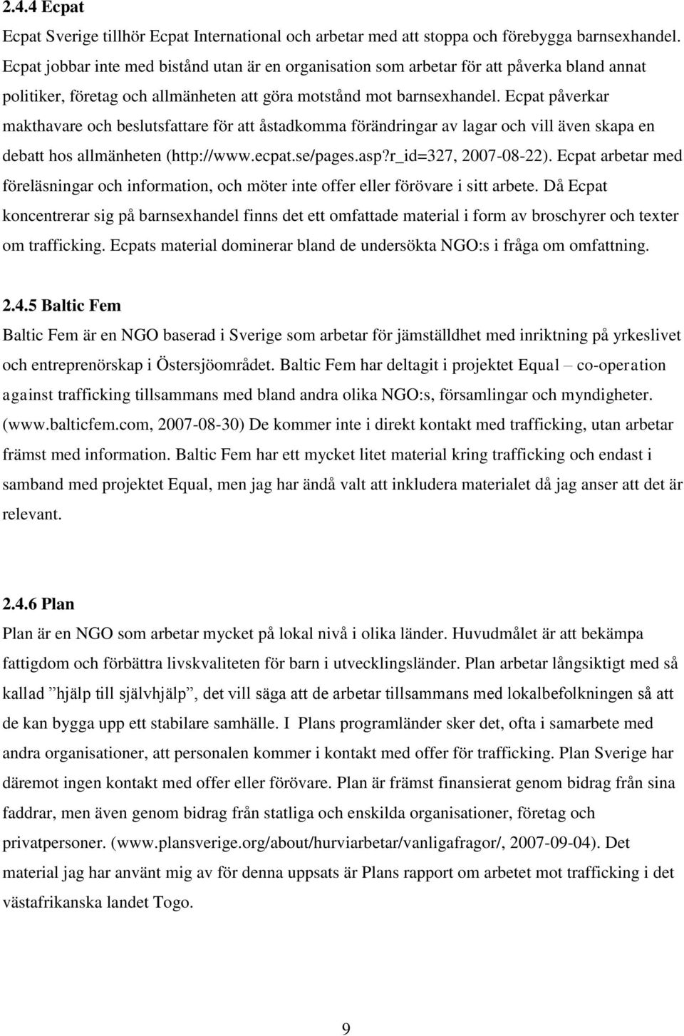 Ecpat påverkar makthavare och beslutsfattare för att åstadkomma förändringar av lagar och vill även skapa en debatt hos allmänheten (http://www.ecpat.se/pages.asp?r_id=327, 2007-08-22).