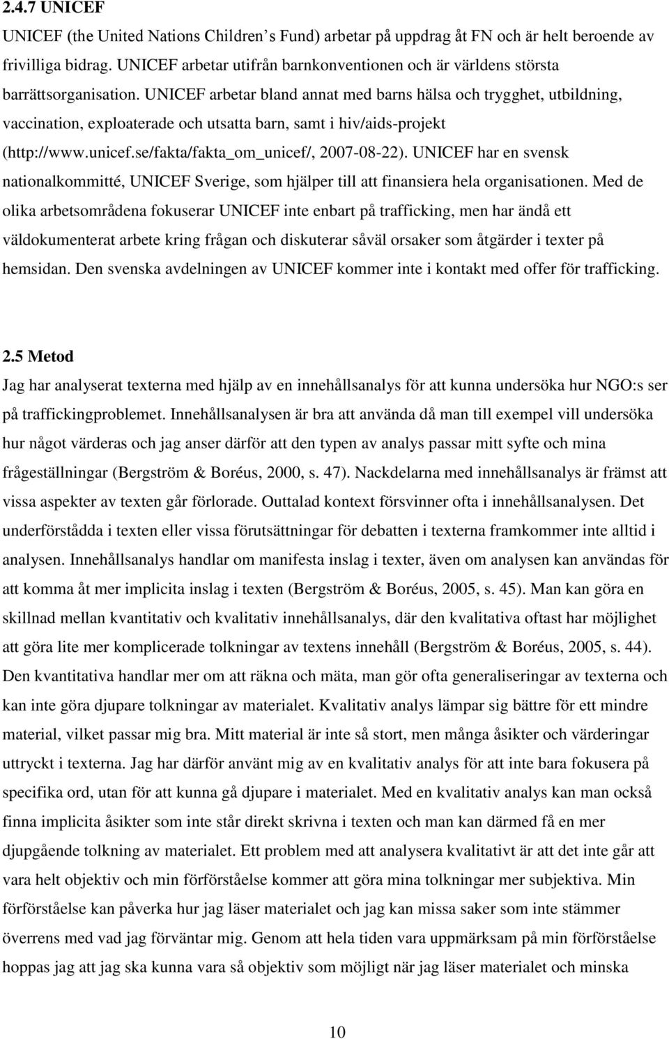 UNICEF arbetar bland annat med barns hälsa och trygghet, utbildning, vaccination, exploaterade och utsatta barn, samt i hiv/aids-projekt (http://www.unicef.se/fakta/fakta_om_unicef/, 2007-08-22).