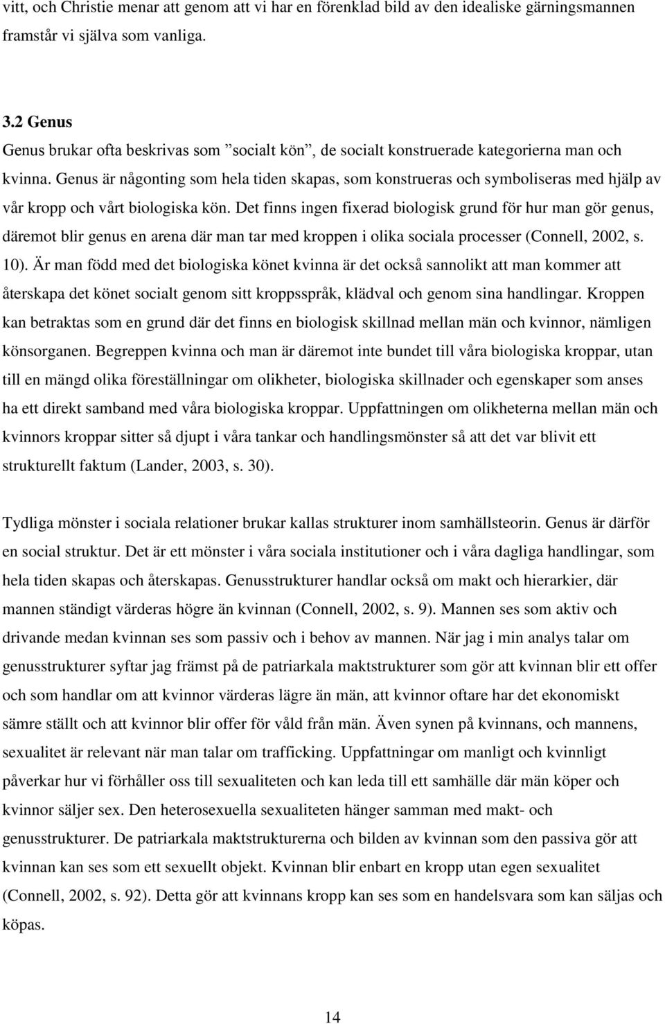 Genus är någonting som hela tiden skapas, som konstrueras och symboliseras med hjälp av vår kropp och vårt biologiska kön.