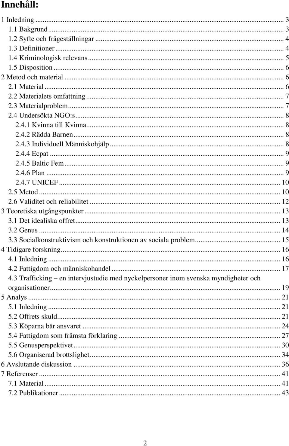 .. 9 2.4.7 UNICEF... 10 2.5 Metod... 10 2.6 Validitet och reliabilitet... 12 3 Teoretiska utgångspunkter... 13 3.1 Det idealiska offret... 13 3.2 Genus... 14 3.