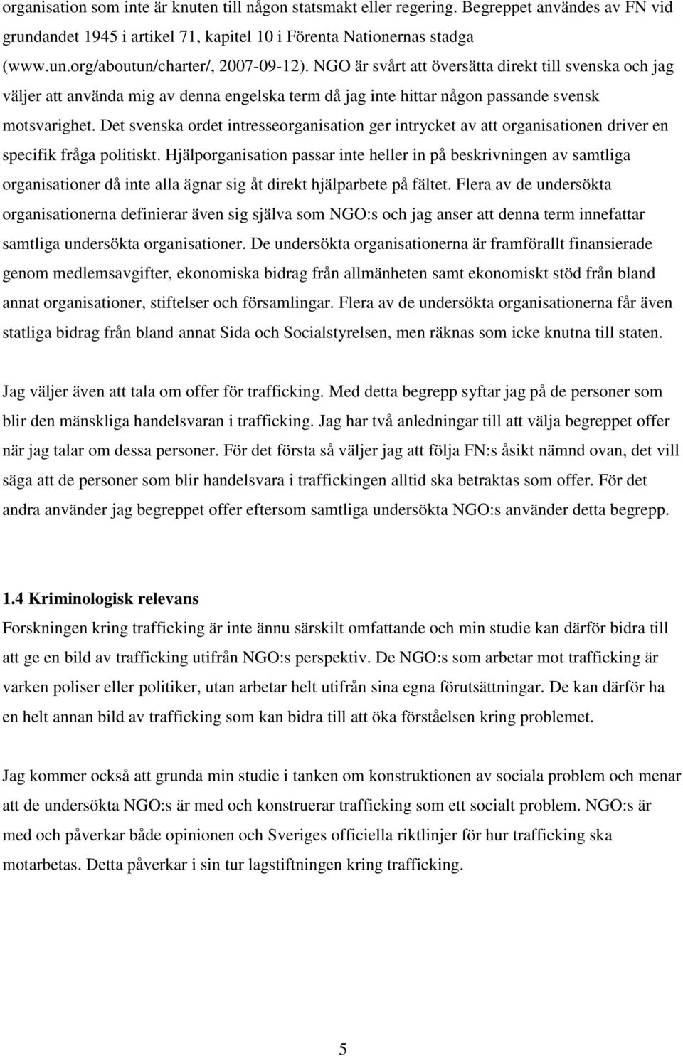 Det svenska ordet intresseorganisation ger intrycket av att organisationen driver en specifik fråga politiskt.