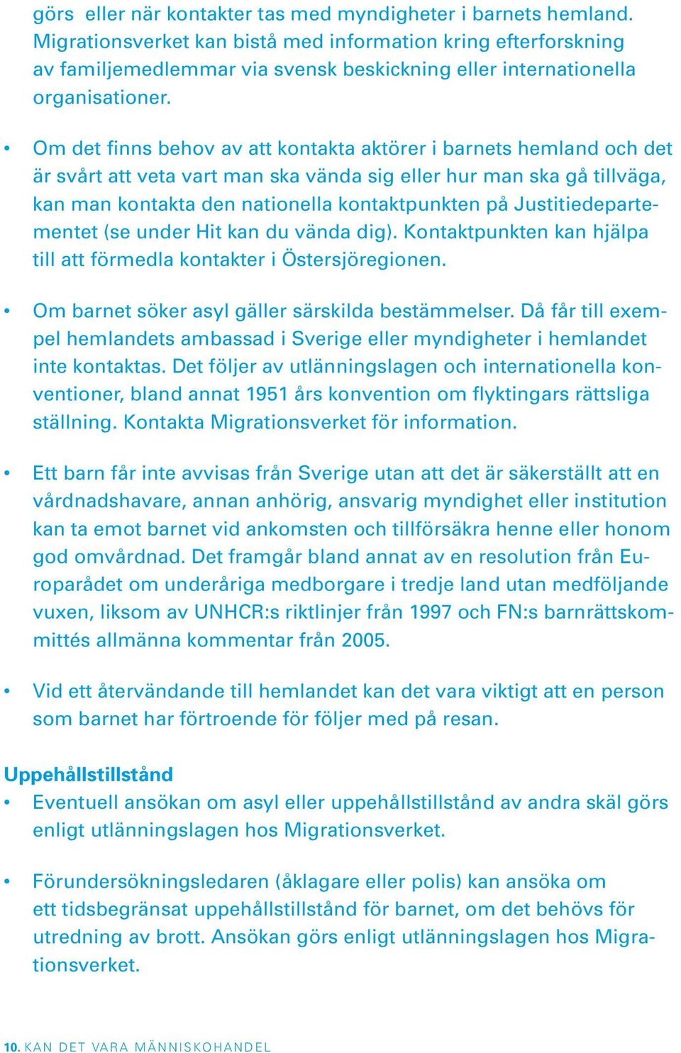 Om det finns behov av att kontakta aktörer i barnets hemland och det är svårt att veta vart man ska vända sig eller hur man ska gå tillväga, kan man kontakta den nationella kontaktpunkten på