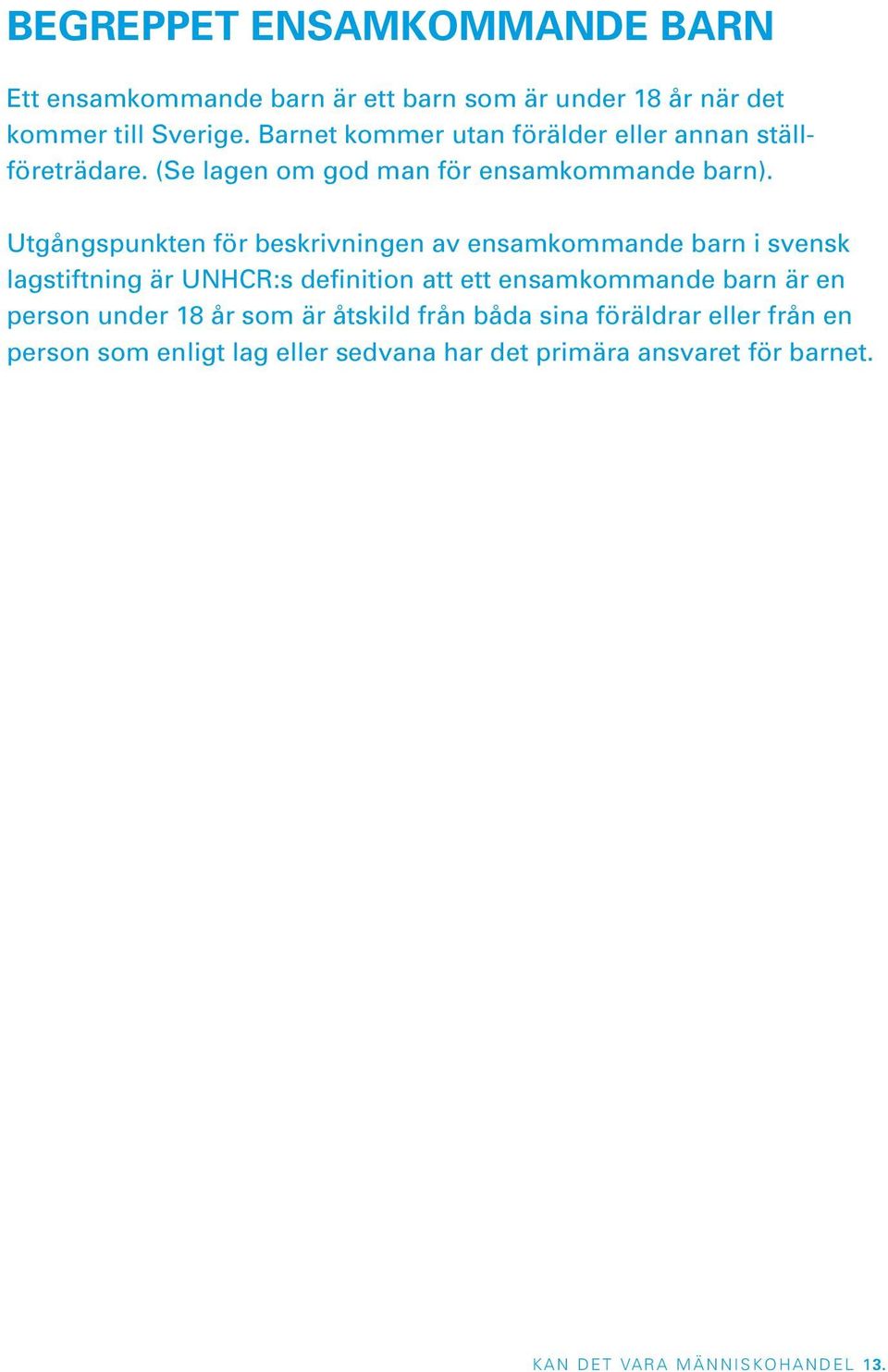 Utgångspunkten för beskrivningen av ensamkommande barn i svensk lagstiftning är UNHCR:s definition att ett ensamkommande barn är en